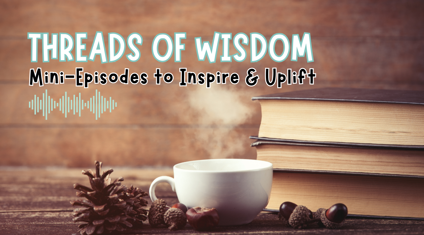 Introducing Threads of Wisdom: Mini-Episodes to Inspire and Uplift ...